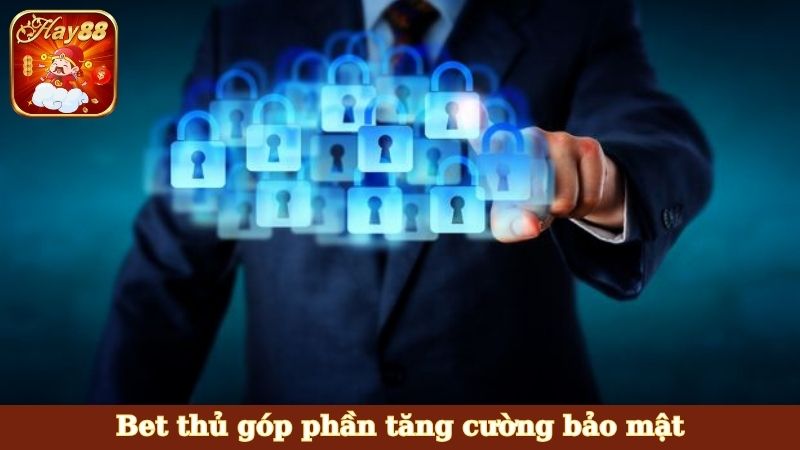 Bet thủ góp phần tăng cường bảo mật