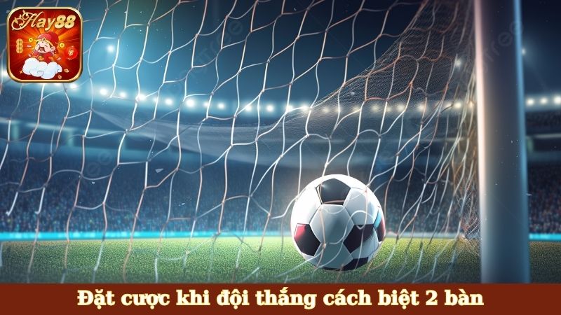Đặt cược khi đội thắng cách biệt 2 bàn