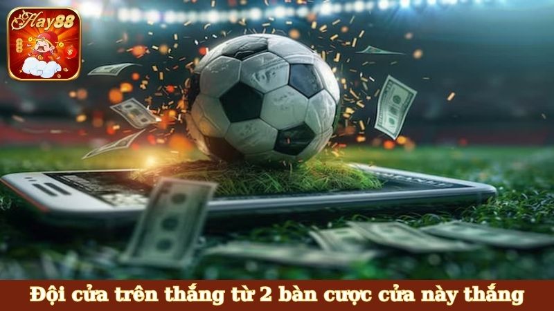 Đội cửa trên thắng từ 2 bàn cược cửa này thắng