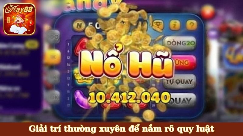 Giải trí thường xuyên để nắm rõ quy luật