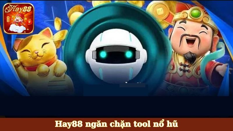 Hay88 ngăn chặn tool nổ hũ