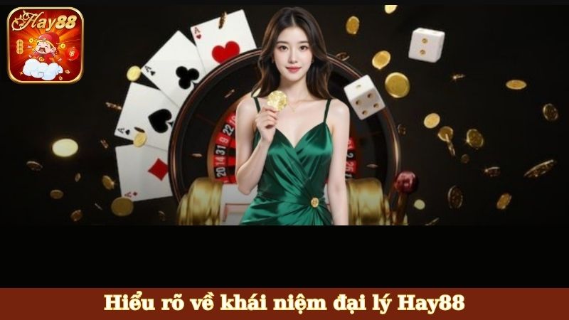 Hiểu rõ về khái niệm đại lý Hay88