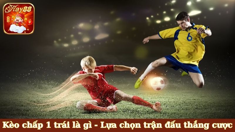 Kèo chấp 1 trái là gì