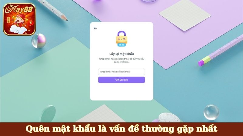 Quên mật khẩu là vấn đề thường gặp nhất