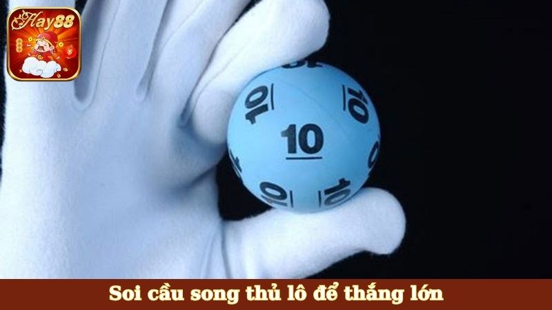 Soi cầu song thủ lô để thắng lớn