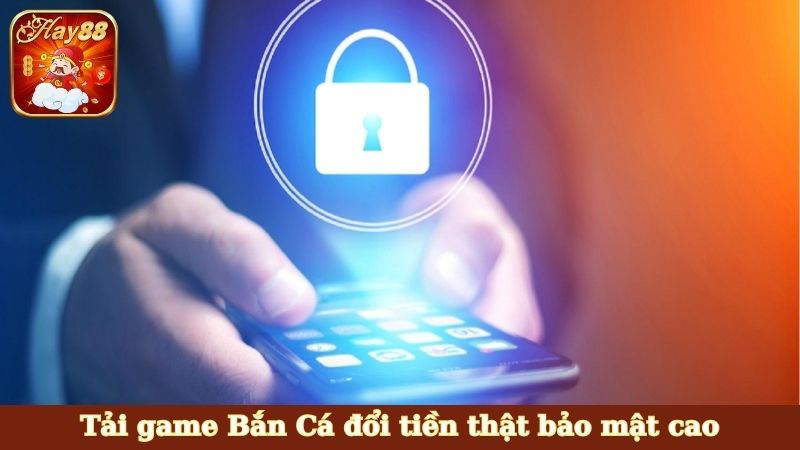 Tải game Bắn Cá đổi tiền thật bảo mật cao