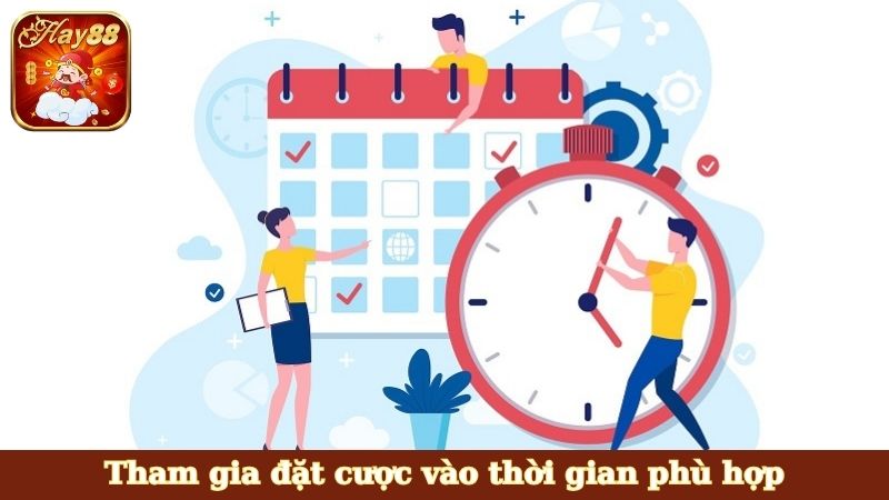 Tham gia đặt cược vào thời gian phù hợp