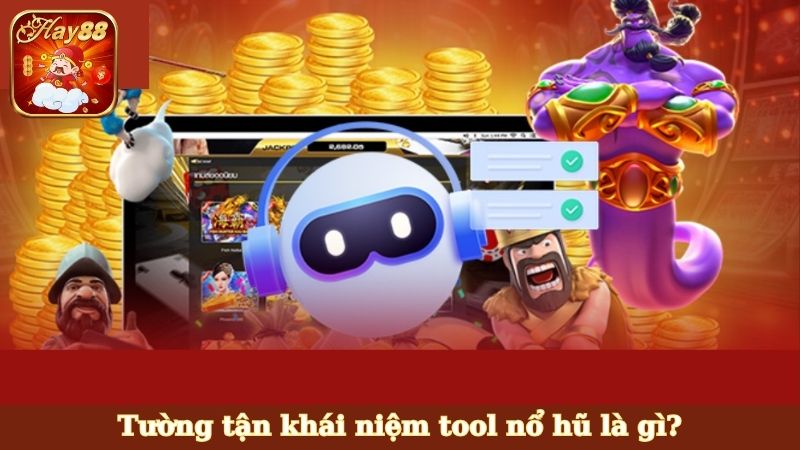 Tường tận khái niệm tool nổ hũ là gì?